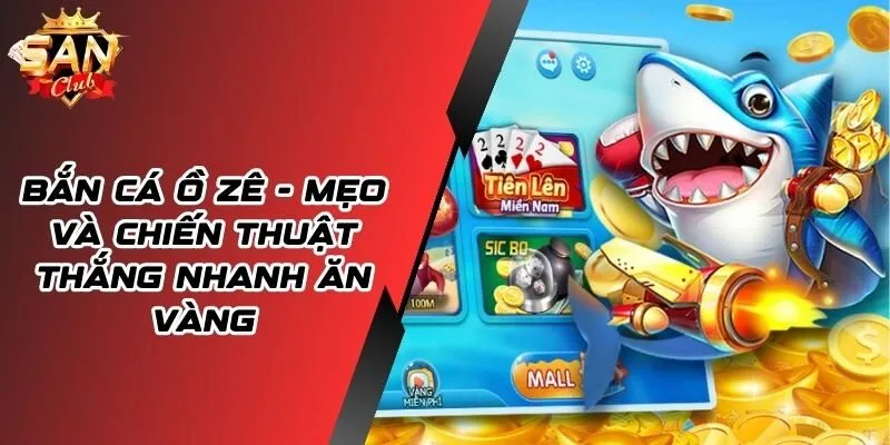 Bắn Cá Ồ Zê - Bí Kíp Hạ Cá To Trúng Lớn Ngay Tức Thì