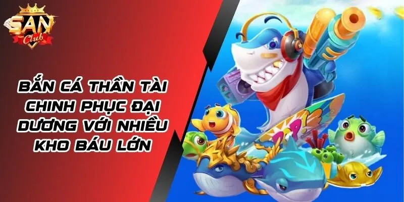 Bắn Cá Thần Tài - Chinh Phục Thế Giới Dưới Đại Dương