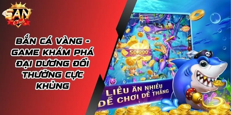 Bắn Cá Vàng - Game Khám Phá Đại Dương Đổi Thưởng Cực Khủng