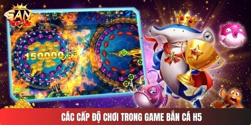 Các cấp độ chơi trong game bắn cá H5