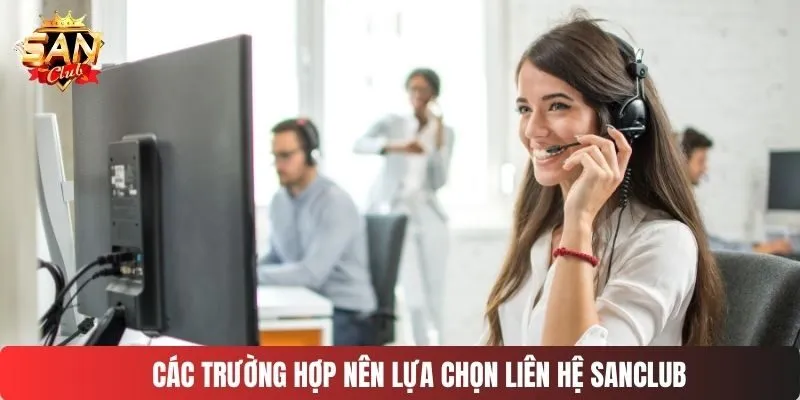 Các trường hợp nên lựa chọn liên hệ SANCLUB