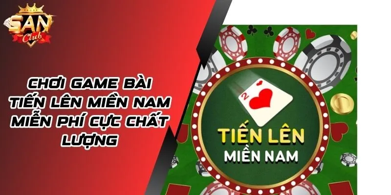Chơi Game Bài Tiến Lên Miền Nam Miễn Phí Cực Chất Lượng
