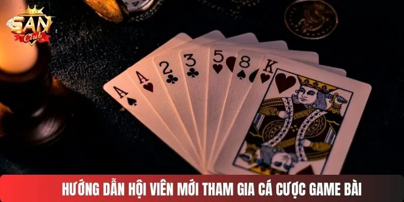 Hướng dẫn hội viên mới tham gia cá cược game bài
