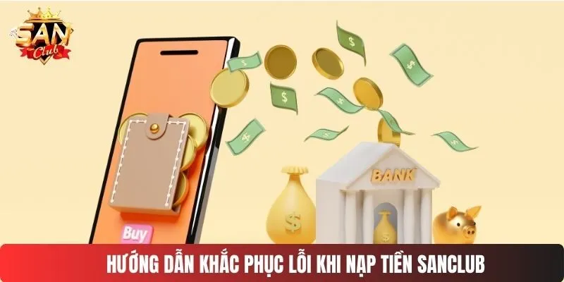 Hướng dẫn khắc phục lỗi khi nạp tiền SANCLUB