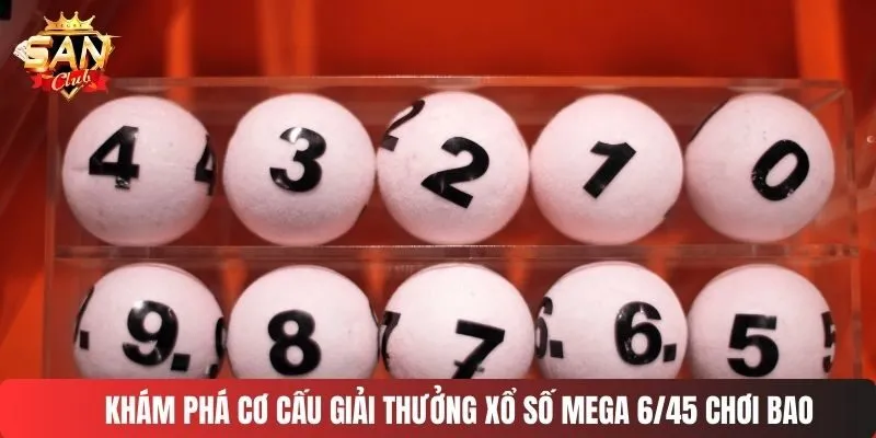 Khám phá cơ cấu giải thưởng xổ số Mega 6/45 chơi bao
