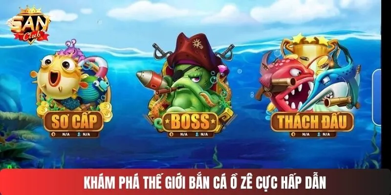 Khám phá thế giới bắn cá ồ zê cực hấp dẫn