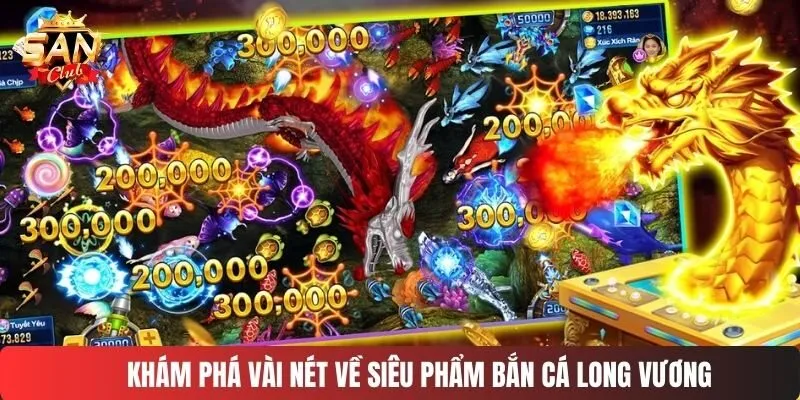 Khám phá vài nét về siêu phẩm bắn cá long vương