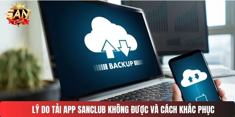 Lý do tải app SANCLUB không được và cách khắc phục