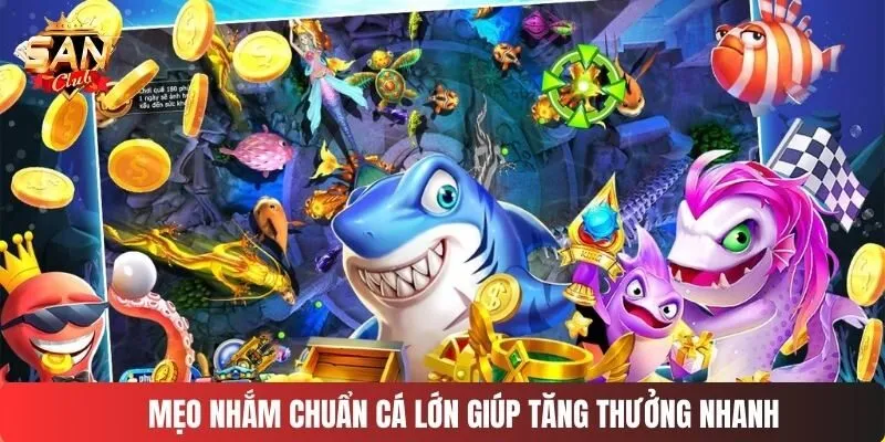 Mẹo nhắm chuẩn cá lớn giúp tăng thưởng nhanh