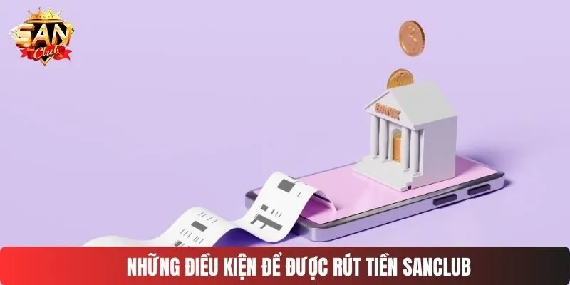 Những điều kiện để được rút tiền SANCLUB