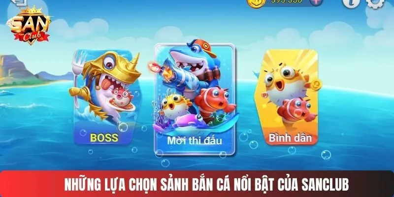 Những lựa chọn sảnh bắn cá nổi bật của SANCLUB