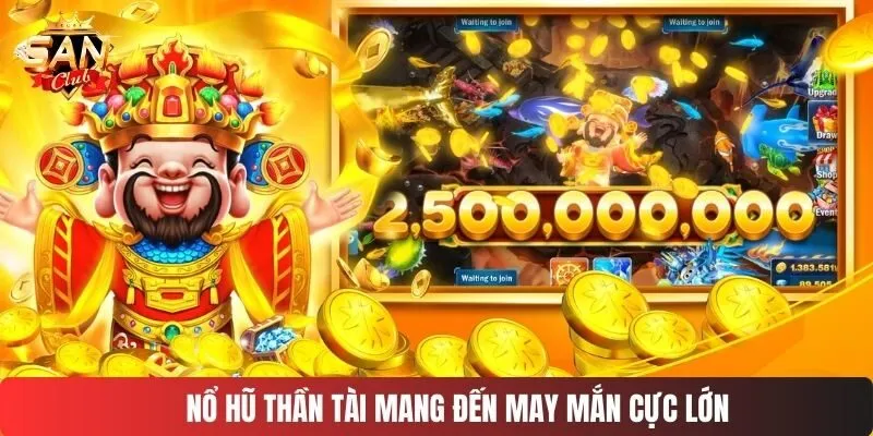 Nổ hũ thần tài mang đến may mắn cực lớn