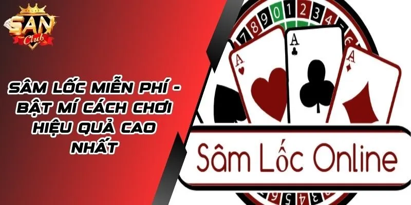 Sâm Lốc Miễn Phí Cùng Bí Kíp Tham Gia Đặt Cược Hiệu Quả Nhất
