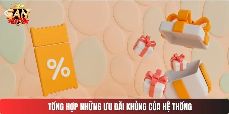 Tổng hợp những ưu đãi khủng của hệ thống