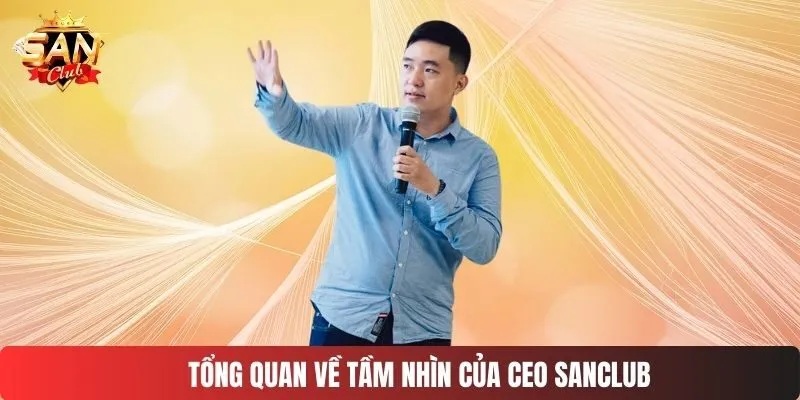 Tổng quan về tầm nhìn của CEO SANCLUB