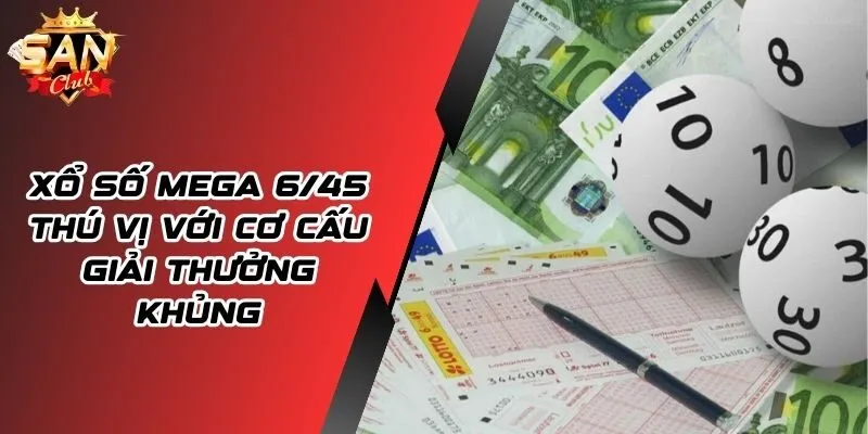 Xổ Số Mega 6/45 Thú Vị Với Cơ Cấu Giải Thưởng Khủng